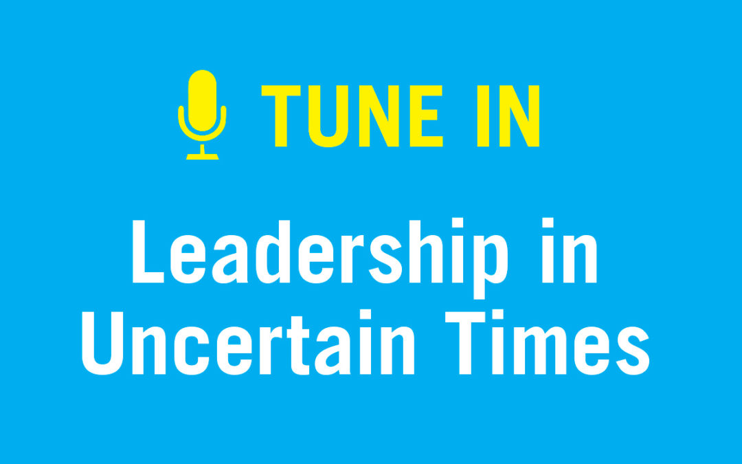Podcast: Leadership in Uncertain Times
